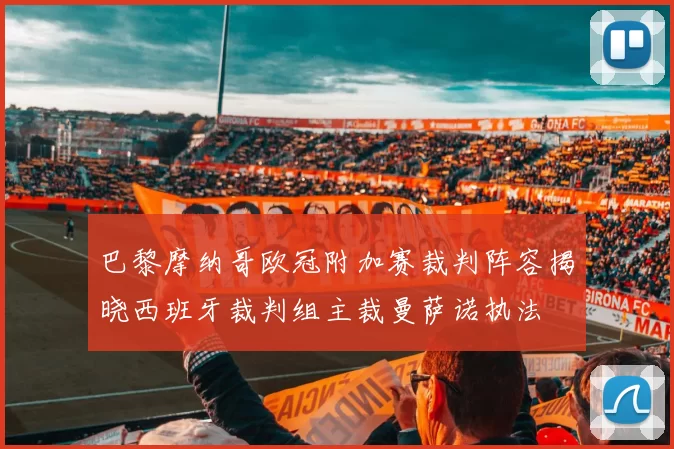 巴黎摩纳哥欧冠附加赛裁判阵容揭晓西班牙裁判组主裁曼萨诺执法