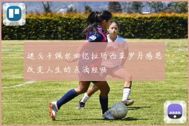 迭戈卡佩尔回忆拉玛西亚岁月感恩改变人生的点滴经历
