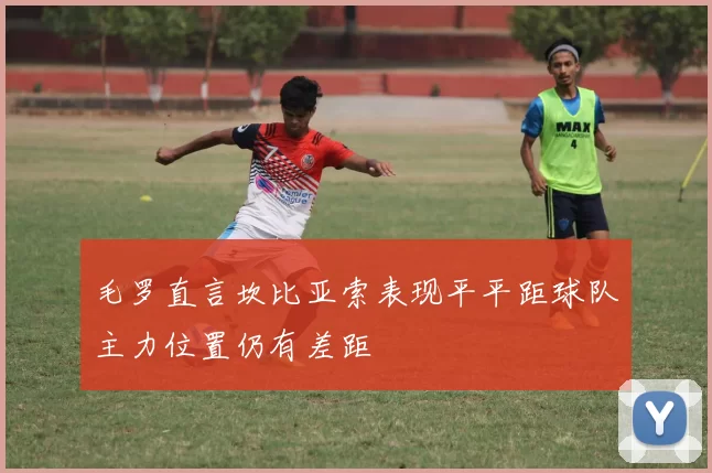 毛罗直言坎比亚索表现平平距球队主力位置仍有差距